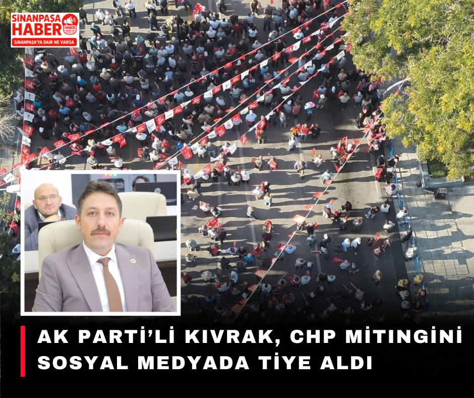 AK Parti’li Kıvrak, CHP Mitingini Tiye aldı!